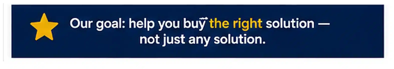 Our goal: help you buy the right solution Our goal is to help you buy the right security solution, not just any solution